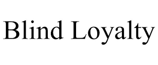 BLIND LOYALTY