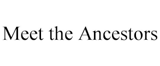 MEET THE ANCESTORS