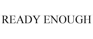 READY ENOUGH