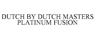 DUTCH BY DUTCH MASTERS PLATINUM FUSION