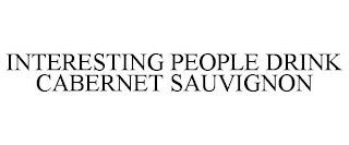 INTERESTING PEOPLE DRINK CABERNET SAUVIGNON