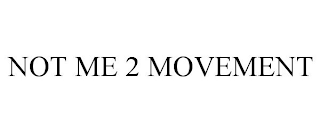 NOT ME 2 MOVEMENT