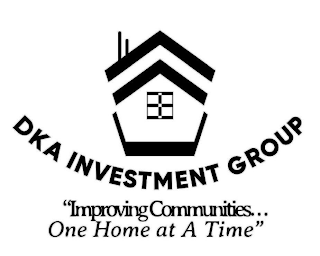 DKA INVESTMENT GROUP "IMPROVING COMMUNITIES... ONE HOME AT A TIME"