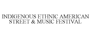 INDIGENOUS ETHNIC AMERICAN STREET & MUSIC FESTIVAL