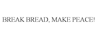 BREAK BREAD, MAKE PEACE!