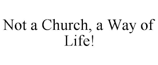 NOT A CHURCH, A WAY OF LIFE!