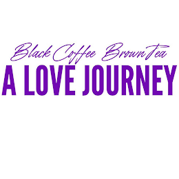 BLACK COFFEE BROWN TEA A LOVE JOURNEY