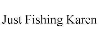 JUST FISHING KAREN