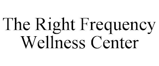 THE RIGHT FREQUENCY WELLNESS CENTER