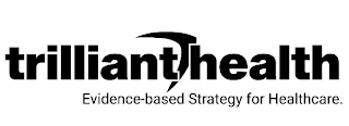 TRILLIANT HEALTH EVIDENCE-BASED STRATEGY FOR HEALTHCARE.