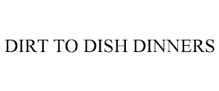 DIRT TO DISH DINNERS