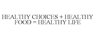 HEALTHY CHOICES + HEALTHY FOOD = HEALTHY LIFE