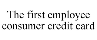 THE FIRST EMPLOYEE CONSUMER CREDIT CARD