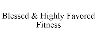 BLESSED & HIGHLY FAVORED FITNESS