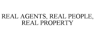 REAL AGENTS, REAL PEOPLE, REAL PROPERTY