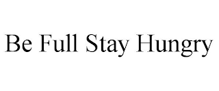 BE FULL STAY HUNGRY