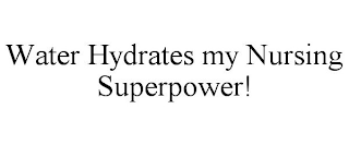 WATER HYDRATES MY NURSING SUPERPOWER!