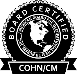 BOARD CERTIFIED AMERICAN BOARD FOR OCCUPATIONAL HEALTH NURSES, INC. COHN/CM