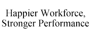 HAPPIER WORKFORCE, STRONGER PERFORMANCE