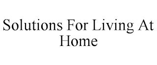 SOLUTIONS FOR LIVING AT HOME