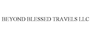 BEYOND BLESSED TRAVELS LLC