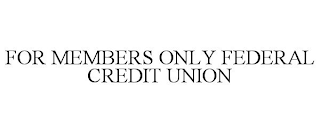 FOR MEMBERS ONLY FEDERAL CREDIT UNION