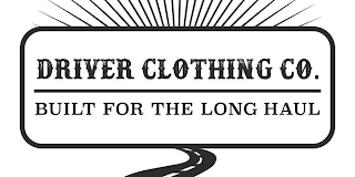 DRIVER CLOTHING CO. BUILT FOR THE LONG HAUL