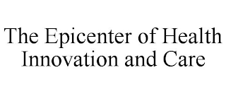 THE EPICENTER OF HEALTH INNOVATION AND CARE