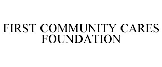 FIRST COMMUNITY CARES FOUNDATION