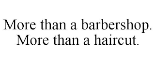 MORE THAN A BARBERSHOP. MORE THAN A HAIRCUT.