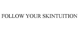 FOLLOW YOUR SKINTUITION