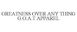 GREATNESS OVER ANY THING G.O.A.T APPAREL