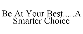 BE AT YOUR BEST.....A SMARTER CHOICE