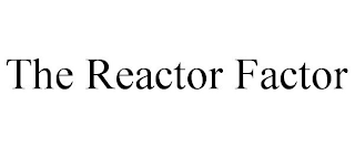 THE REACTOR FACTOR