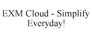 EXM CLOUD - SIMPLIFY EVERYDAY!