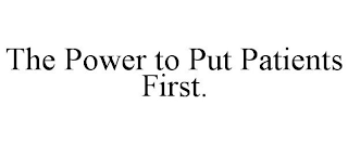 THE POWER TO PUT PATIENTS FIRST.