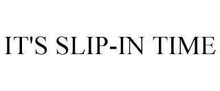 IT'S SLIP-IN TIME