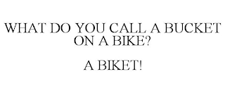 WHAT DO YOU CALL A BUCKET ON A BIKE? A BIKET!