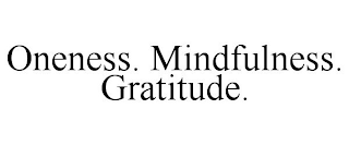 ONENESS. MINDFULNESS. GRATITUDE.