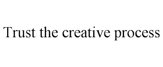 TRUST THE CREATIVE PROCESS