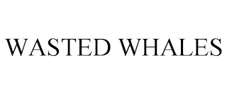 WASTED WHALES