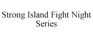 STRONG ISLAND FIGHT NIGHT SERIES