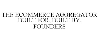 THE ECOMMERCE AGGREGATOR BUILT FOR, BUILT BY, FOUNDERS