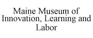 MAINE MUSEUM OF INNOVATION, LEARNING AND LABOR