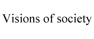 VISIONS OF SOCIETY
