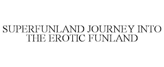 SUPERFUNLAND JOURNEY INTO THE EROTIC FUNLAND