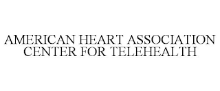 AMERICAN HEART ASSOCIATION CENTER FOR TELEHEALTH