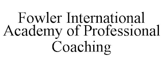FOWLER INTERNATIONAL ACADEMY OF PROFESSIONAL COACHING