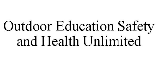 OUTDOOR EDUCATION SAFETY AND HEALTH UNLIMITED