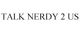 TALK NERDY 2 US